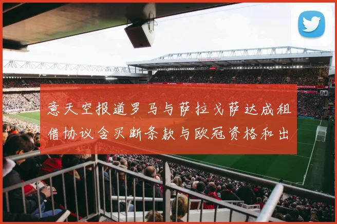 意天空报道罗马与萨拉戈萨达成租借协议含买断条款与欧冠资格和出场数挂钩
