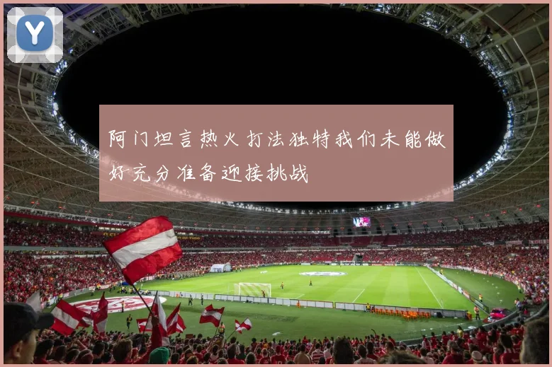 阿门坦言热火打法独特我们未能做好充分准备迎接挑战