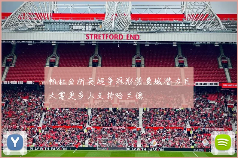 帕杜分析英超争冠形势曼城潜力巨大需更多人支持哈兰德