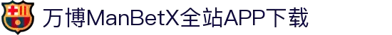 万博全站(ManBetX)(中国)官方网站IOS/安卓通用版/APP下载